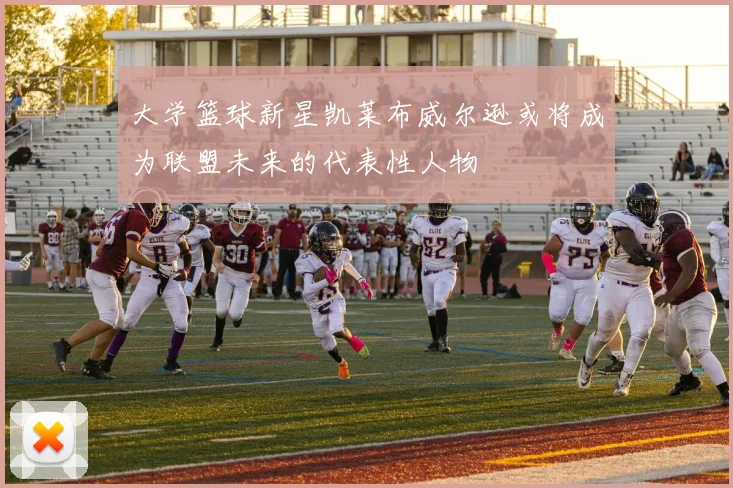 大学篮球新星凯莱布威尔逊或将成为联盟未来的代表性人物