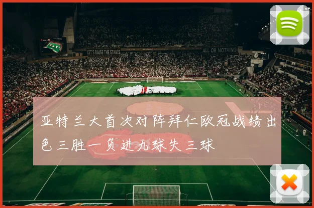 亚特兰大首次对阵拜仁欧冠战绩出色三胜一负进九球失三球